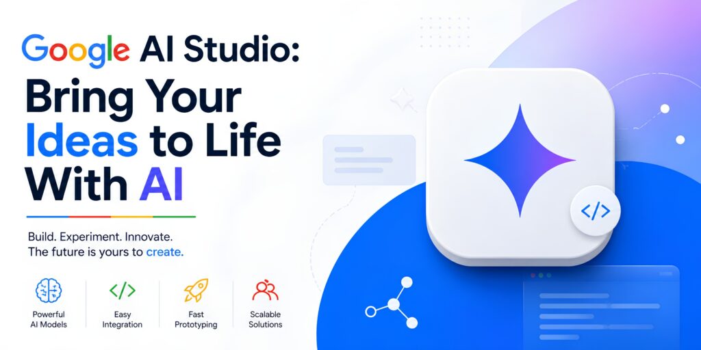 Google AI Studio: Bring Your Ideas to Life With AI
